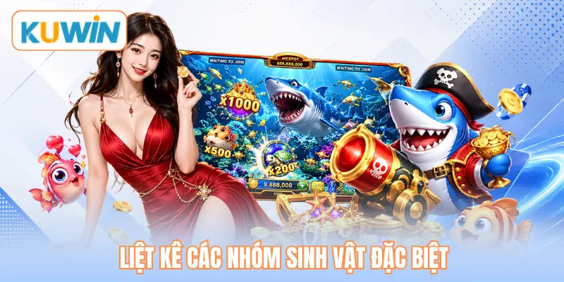 Liệt kê các nhóm sinh vật đặc biệt Liệt kê các nhóm sinh vật đặc biệt