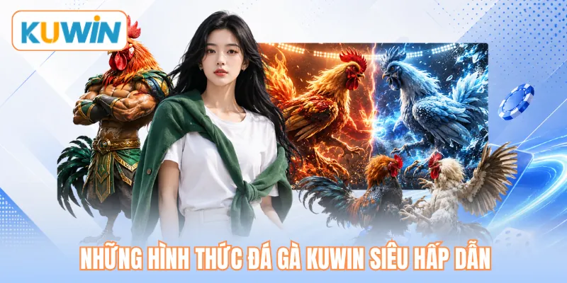Những hình thức đá gà KUWIN siêu hấp dẫn