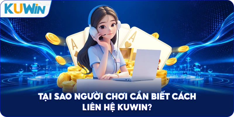 Tại Sao Người Chơi Cần Biết Cách Liên Hệ Kuwin?