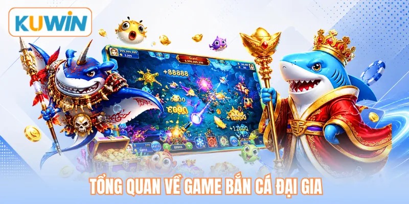 Tổng quan về game bắn cá đại gia Tổng quan về game bắn cá đại gia